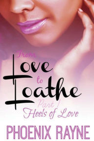 Title: From Love to Loathe: Heels of Love, Author: Phoenix Rayne