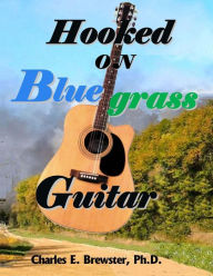 Title: Hooked On Bluegrass Guitar: From Beginner to Awesome, Author: Charles E Brewster PH D