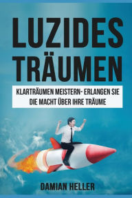 Title: Luzides Trï¿½umen: Klartrï¿½ume meistern - Erlangen Sie die Macht ï¿½ber Ihre Trï¿½ume, Author: Damian Heller
