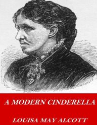 Title: A Modern Cinderella, Author: Louisa May Alcott