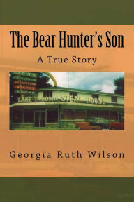 Title: The Bear Hunter's Son: A True Story, Author: Georgia Ruth Wilson