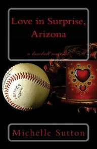 Title: Love in Surprise, Arizona: a baseball romance, Author: Michelle Sutton