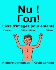 Title: Nu !: Livre d'images pour enfants Français-Bulgare (Édition bilingue), Author: Kevin Carlson