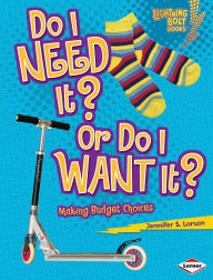 Title: Do I Need It? Or Do I Want It?: Making Budget Choices, Author: Jennifer S. Larson
