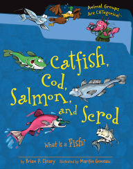 Title: Catfish, Cod, Salmon, and Scrod: What Is a Fish?, Author: Brian P. Cleary