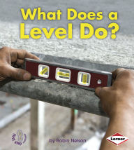Title: What Does a Level Do?, Author: Robin Nelson