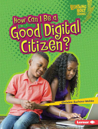 Title: How Can I Be a Good Digital Citizen?, Author: Christine Zuchora-Walske