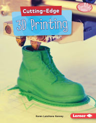 Title: Cutting-Edge 3D Printing, Author: Karen Latchana Kenney