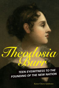 Google books downloader free download Theodosia Burr: Teen Eyewitness to the Founding of the New Nation by Karen Cherro Quiñones