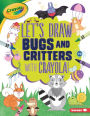 Let's Draw Bugs and Critters with Crayola!