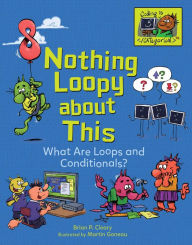 Title: Nothing Loopy about This: What Are Loops and Conditionals?, Author: Brian P. Cleary