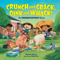 Title: Crunch and Crack, Oink and Whack!: An Onomatopoeia Story, Author: Brian P. Cleary