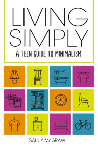 Title: Living Simply: A Teen Guide to Minimalism, Author: Sally McGraw