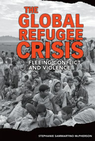 Title: The Global Refugee Crisis: Fleeing Conflict and Violence, Author: Stephanie Sammartino McPherson
