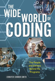 Title: The Wide World of Coding: The People and Careers behind the Programs, Author: Jennifer Connor-Smith