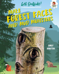 Title: Make Forest Faces and Mud Monsters, Author: Emily Kington