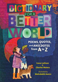Title: Dictionary for a Better World: Poems, Quotes, and Anecdotes from A to Z, Author: Irene Latham