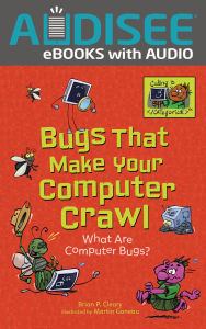 Title: Bugs That Make Your Computer Crawl: What Are Computer Bugs?, Author: Brian P. Cleary