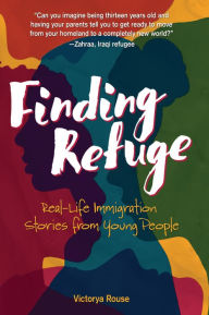 Title: Finding Refuge: Real-Life Immigration Stories from Young People, Author: Victorya Rouse