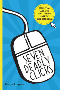 Title: Seven Deadly Clicks: Essential Lessons for Online Safety and Success, Author: Margo Strupeck