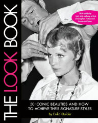 Title: The Look Book: 50 Iconic Beauties and How to Achieve Their Signature Styles, Author: Erika Stalder