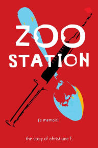 Title: Zoo Station: The Story of Christiane F., Author: Christiane F.