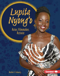 Title: Lupita Nyong'o: Actor, Filmmaker, Activist, Author: Heather E. Schwartz