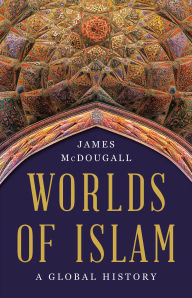 Title: Worlds of Islam: A Global History, Author: James McDougall
