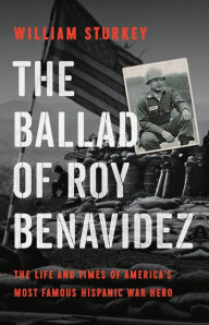 Title: The Ballad of Roy Benavidez: The Life and Times of America's Most Famous Hispanic War Hero, Author: William Sturkey