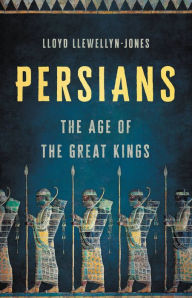Title: Persians: The Age of the Great Kings, Author: Lloyd Llewellyn-Jones