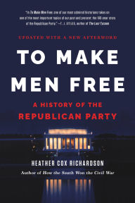 Title: To Make Men Free: A History of the Republican Party, Author: Heather Cox Richardson