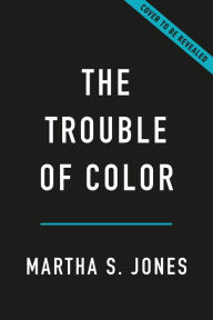Title: The Trouble of Color: An American Family Memoir, Author: Martha S. Jones
