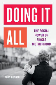 Title: Doing It All: The Social Power of Single Motherhood, Author: Ruby Russell