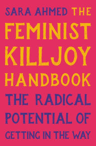 Title: The Feminist Killjoy Handbook: The Radical Potential of Getting in the Way, Author: Sara Ahmed