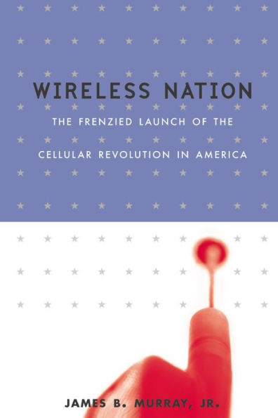 Wireless Nation: The Frenzied Launch of the Cellular Revolution