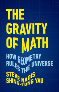 Title: The Gravity of Math: How Geometry Rules the Universe, Author: Steve Nadis