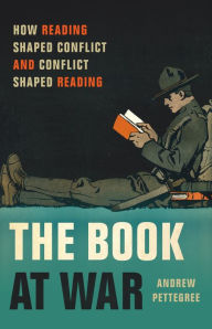 Title: The Book at War: How Reading Shaped Conflict and Conflict Shaped Reading, Author: Andrew Pettegree