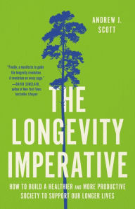 Title: The Longevity Imperative: How to Build a Healthier and More Productive Society to Support Our Longer Lives, Author: Andrew J. Scott