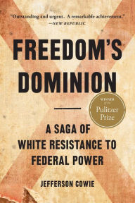 Title: Freedom's Dominion (Winner of the Pulitzer Prize): A Saga of White Resistance to Federal Power, Author: Jefferson Cowie