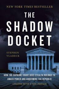 Title: The Shadow Docket: How the Supreme Court Uses Stealth Rulings to Amass Power and Undermine the Republic, Author: Stephen Vladeck