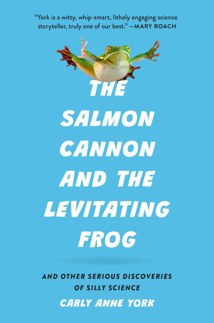 The Salmon Cannon and the Levitating Frog: And Other Serious
