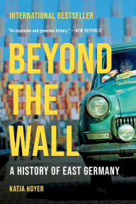 Title: Beyond the Wall: A History of East Germany, Author: Katja Hoyer