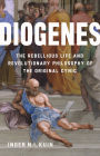 Diogenes: The Rebellious Life and Revolutionary Philosophy of the Original Cynic
