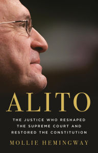 Title: Alito: The Justice Who Reshaped the Supreme Court and Restored the Constitution, Author: Mollie Hemingway