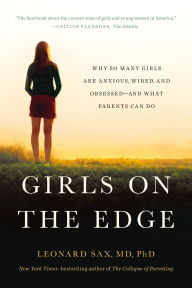 Title: Girls on the Edge: The Four Factors Driving the New Crisis for Girls-Sexual Identity, the Cyberbubble, Obsessions, Environmental Toxins, Author: Leonard Sax