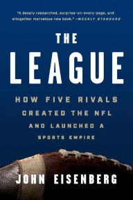 Title: The League: How Five Rivals Created the NFL and Launched a Sports Empire, Author: John Eisenberg