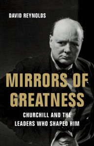 Title: Mirrors of Greatness: Churchill and the Leaders Who Shaped Him, Author: David Reynolds