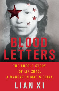 Title: Blood Letters: The Untold Story of Lin Zhao, a Martyr in Mao's China, Author: Lian Xi