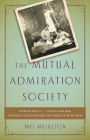 The Mutual Admiration Society: How Dorothy L. Sayers and Her Oxford Circle Remade the World for Women