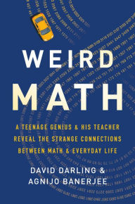 Title: Weird Math: A Teenage Genius and His Teacher Reveal the Strange Connections Between Math and Everyday Life, Author: David Darling